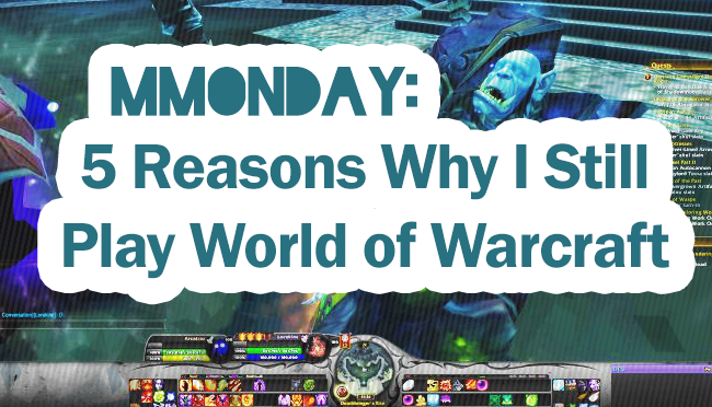 MMOnday: 5 Reasons Why I Still Play World of&nbsp;Warcraft