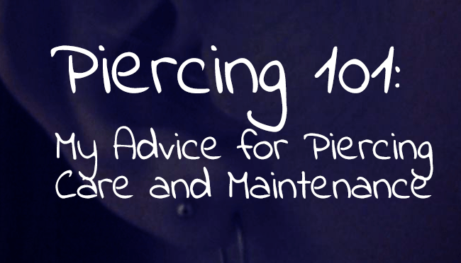 Piercing 101: My Advice for Piercing Care and&nbsp;Maintenance