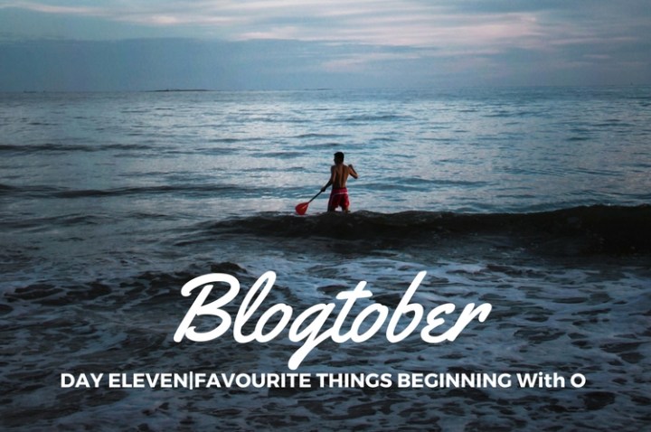 Blogtober| Day Eleven – Favourite Things Beginning With&nbsp;O
