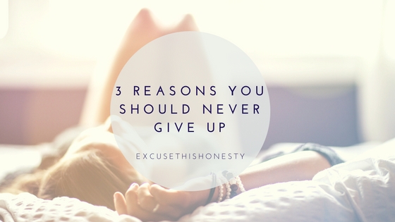 Lifestyle | 3 Reasons You Should Never Give&nbsp;Up