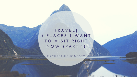 Travel| 4 Places I Want to Visit Right Now (Part&nbsp;1)